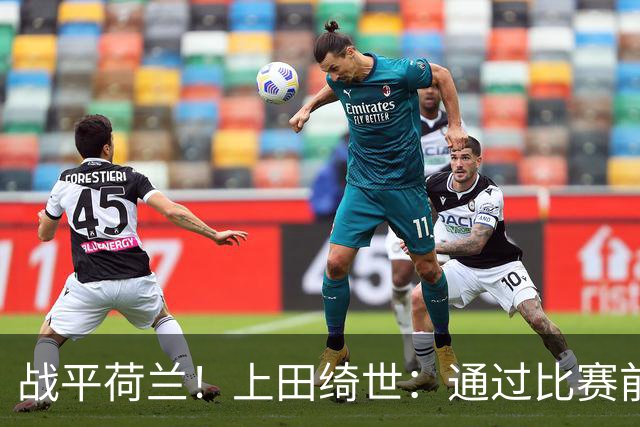 战平荷兰！上田绮世：通过比赛前半段，我们摸清范戴克的防守习惯